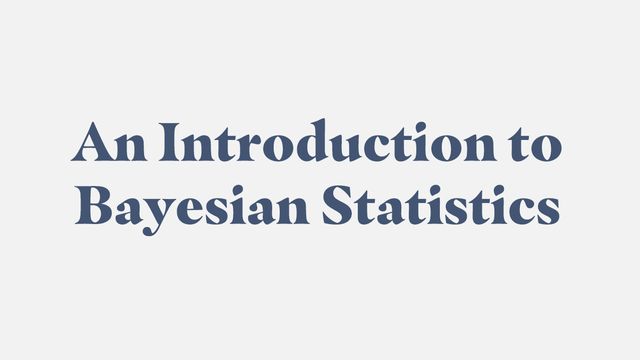 A title reading "An Introduction to Bayesian Statistics" 